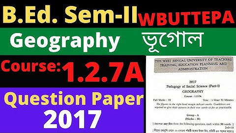 B.Ed. (Sem.-2) Course:1.2.7A Geography method Question Paper-2017 WBUTTEPA