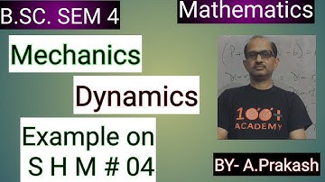 B.SC.Sem ( 4 );MATHS.|| Mechanics ||; Simple Harmonic Motion Example # 04 .BY- A. Prakash.