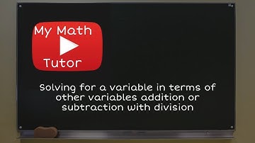 Solving for a variable in terms of other variables using addition or subtraction with division