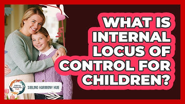 What Is Internal Locus Of Control For Children? - Sibling Harmony Hub
