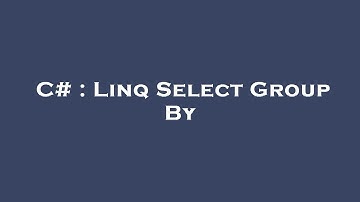 C# : Linq Select Group By