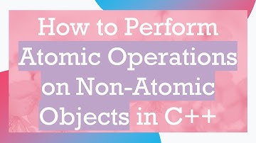How to Perform Atomic Operations on Non-Atomic Objects in C+ +