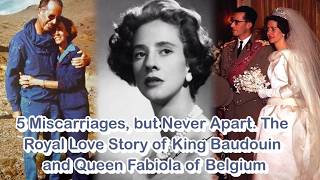 5 Miscarriages, but Never Apart. The Royal Love Story of King Baudouin and Queen Fabiola of Belgium