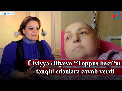 Ülviyyə Əliyeva “Toppuş bacı”nı tənqid edənlərə cavab verdi