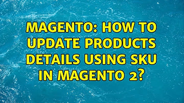 Magento: How to Update Products Details using sku in magento 2? (2 Solutions!!)
