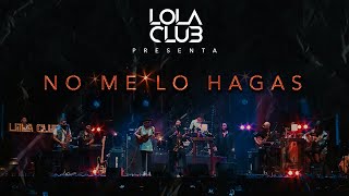 Video thumbnail of "No me lo hagas - Lola Club (en vivo)"