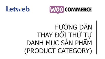 Hướng dẫn thay đổi thứ tự các danh mục sản phẩm trong Woocommerce | Letweb
