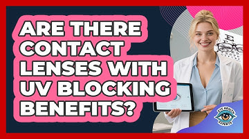 Are There Contact Lenses With UV Blocking Benefits?