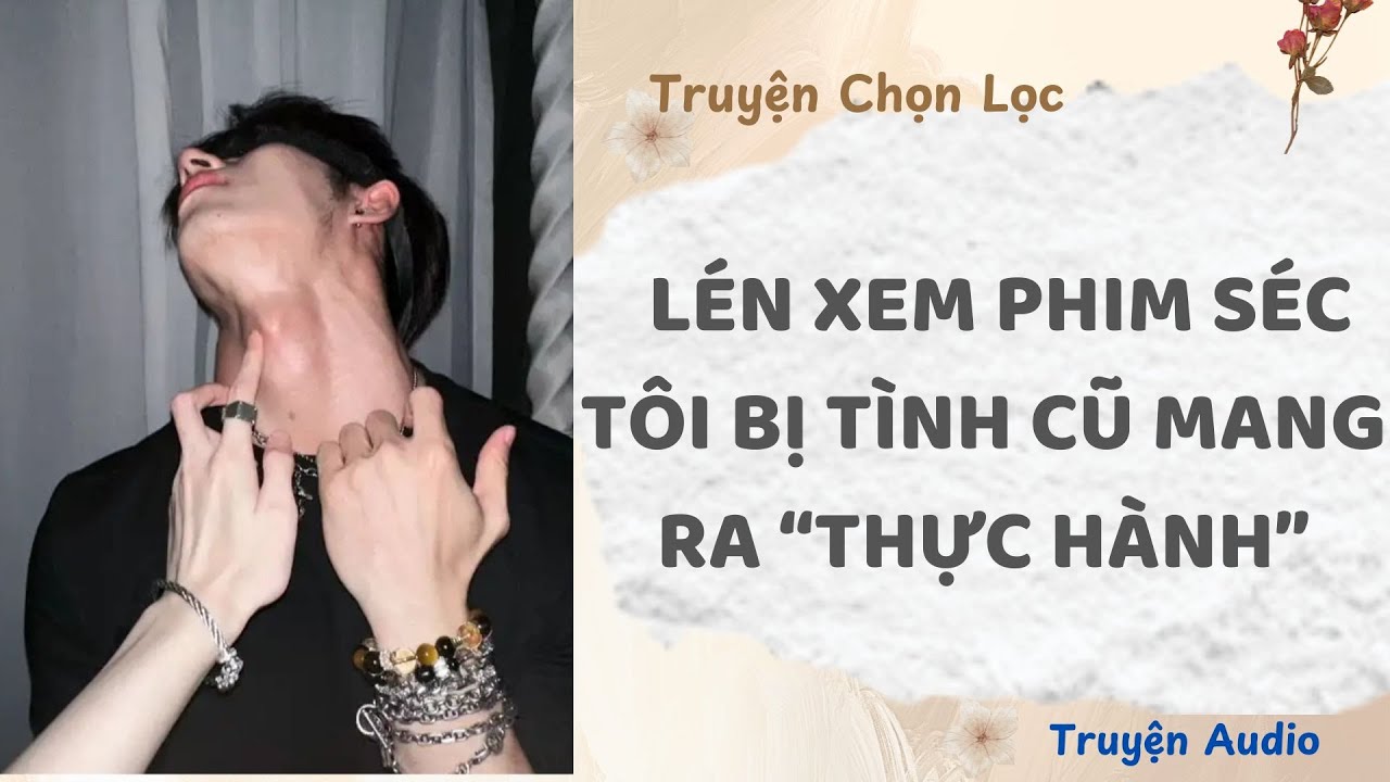 ⁣Chỉ Vì Lén Xem Phim Séc, Tôi Bị Tình Cũ Mang Ra Thực Hành Trên Ghế Sofa Nhà Người Khác | TruyenAudio