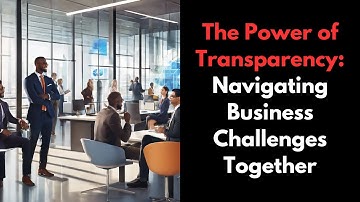The Power of Transparency: Navigating Business Challenges Together