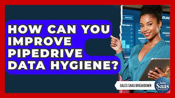 How Can You Improve Pipedrive Data Hygiene? - Sales Saas Breakdown