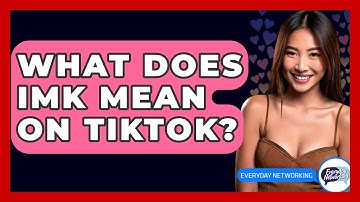 What Does IMK Mean on TikTok? - Everyday-Networking