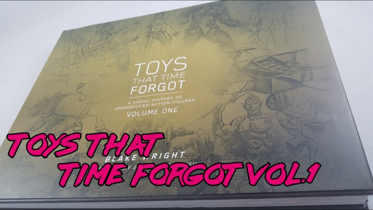 TOYS THAT TIME FORGOT: A VISUAL HISTORY OF UNPRODUCED ACTION FIGURES VOLUME 1