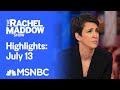 Watch Rachel Maddow Highlights: July 13 | MSNBC
