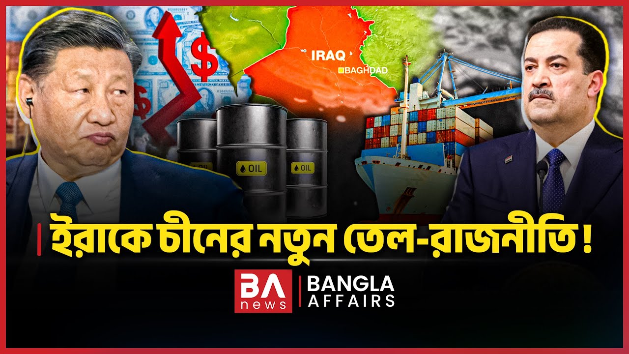 ইরাকে চীনের নতুন তেল-রাজনীতি | China Iraq Oil Politics | Bangla Affairs International