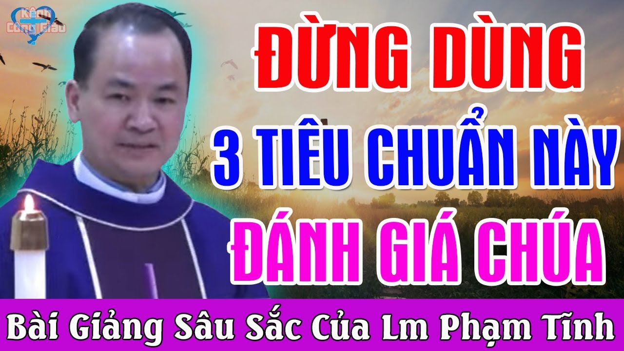 ĐỪNG DÙNG 3 TIÊU CHUẨN NÀY ĐÁNH GIÁ CHÚA - Bài Giảng Để Đời Của Lm Phạm Tĩnh | Lời Chúa Nói