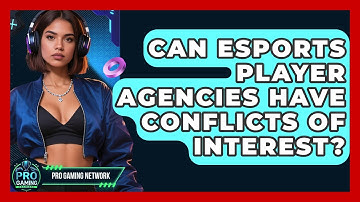 Can Esports Player Agencies Have Conflicts Of Interest? - Pro Gaming Network