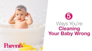 5 Ways You're Cleaning Your Baby Wrong | Parents