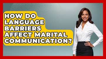 How Do Language Barriers Affect Marital Communication? - Better Family Relationships