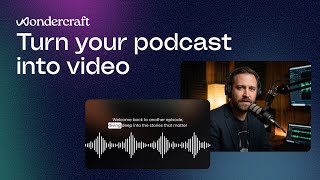 Convert Your Podcast into a Video with AI in Wondercraft