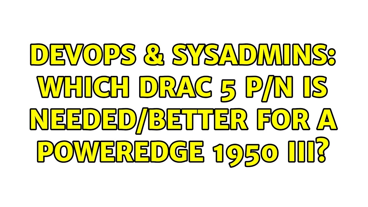 DevOps & SysAdmins: Which DRAC 5 P/N is needed/better for a PowerEdge 1950 III?