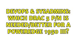 DevOps & SysAdmins: Which DRAC 5 P/N is needed/better for a PowerEdge 1950 III?