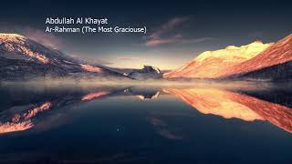 Abdullah Al Khayat  Surah Ar Rahman The Most Graciouseعبدالله الخياط   سورة  الرحمن