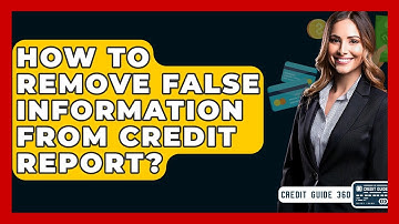 How To Remove False Information From Credit Report? - CreditGuide360.com
