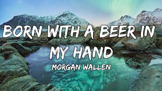 Morgan Wallen - Born With A Beer In My Hand (lyrics)