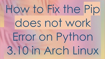 How to Fix the Pip does not work Error on Python 3.10 in Arch Linux