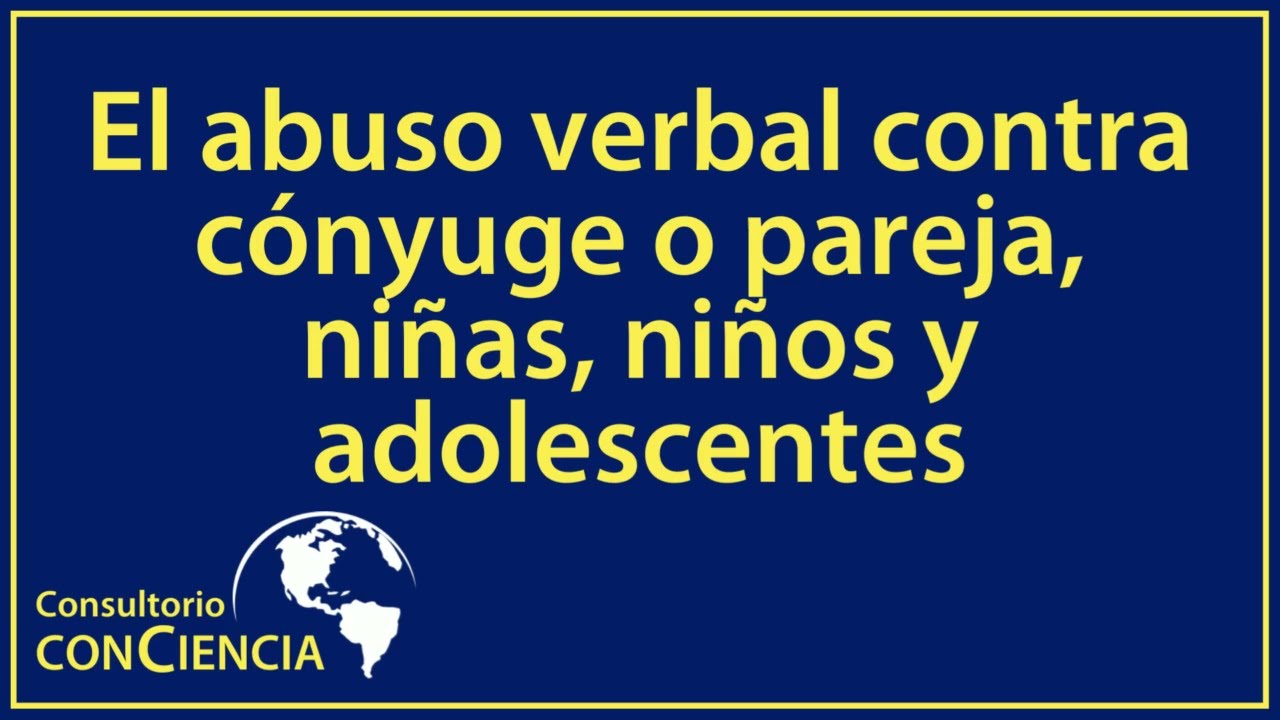 Consultorio conCiencia: El abuso verbal contra cónyuge o pareja, niñas, niños y adolescentes