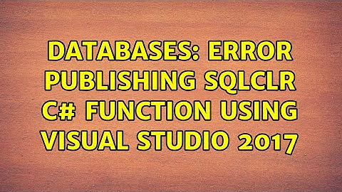 Databases: Error publishing SQLCLR C# Function using Visual Studio 2017