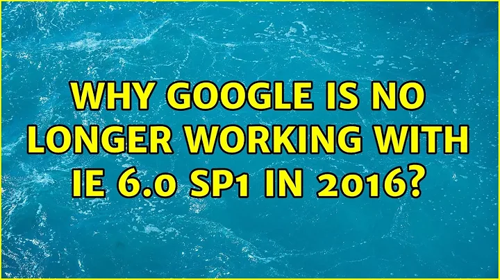 Why Google is no longer working with IE 6.0 SP1 in 2016? (5 Solutions!!)