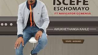 Awukhethanga Kahle Iscefe Eschomayo Feat Navigator Gcwensa