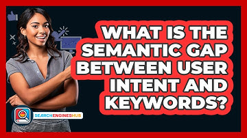 What Is The Semantic Gap Between User Intent And Keywords? - SearchEnginesHub.com