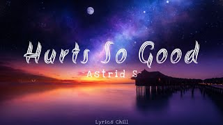 Hurts So Good || Astrid S || New (Lyrics Chill)💕🎶