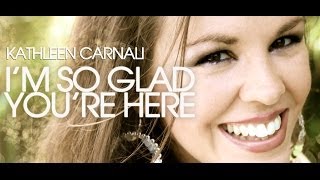 Miniatura de "Kathleen Carnali - I'm So Glad You're Here (Official Music Video)"