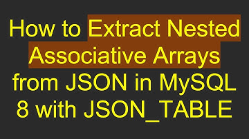 How to Extract Nested Associative Arrays from JSON in MySQL 8 with JSON_TABLE