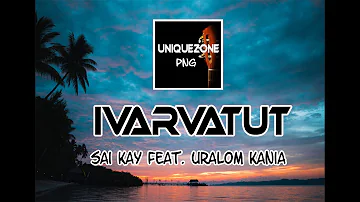 Ivarvatut - Sai Kay Feat  Uralom Kania (PNG Music 2020)