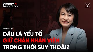 Đâu là yếu tố giữ chân nhân viên trong thời suy thoái? - Nguyễn Thị An Hà,  Talentnet