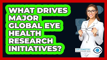 What Drives Major Global Eye Health Research Initiatives? - Optometry Knowledge Base