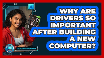 Why Are Drivers So Important After Building A New Computer? - Your Computer Companion