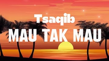 Tsaqib -  Mau Tak Mau || Official Lirik Video