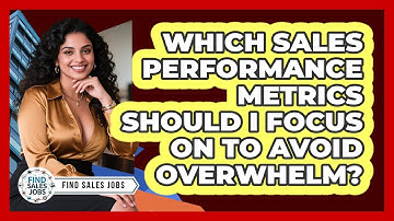 Which Sales Performance Metrics Should I Focus On To Avoid Overwhelm? - Find Sales Jobs