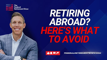 Retiring Abroad? – Here’s What to Avoid | The Federal Retirement Show