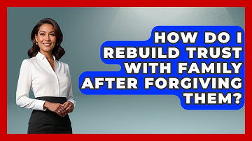 How Do I Rebuild Trust With Family After Forgiving Them? - Get Divorce Answers