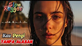 Bikin Nagih Reggae Galau Santai Bikin Baper  Kau Pergi Tanpa Alasan  Reggae Slow Terbaru 2026