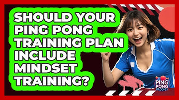 Should Your Ping Pong Training Plan Include Mindset Training? - Ping Pong Prodigy