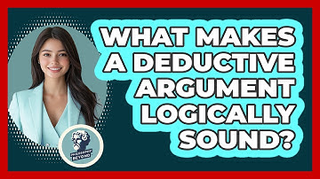 What Makes A Deductive Argument Logically Sound? - Philosophy Beyond