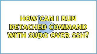 Ubuntu: How can I run detached command with sudo over ssh